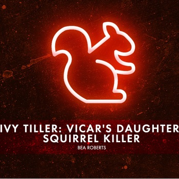 Ivy Tiller: Vicar's Daughter, Squirrel Killer Ivy Tiller: Vicar's Daughter, Squirrel Killer