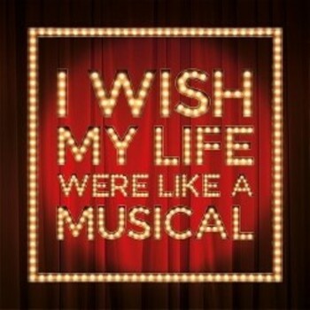 I Wish My Life Were Like A Musical I Wish My Life Were Like A Musical