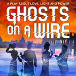 Ghosts on a Wire, Union Theatre Ghosts on a Wire, Union Theatre