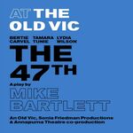 The 47th, The Old Vic The 47th, The Old Vic
